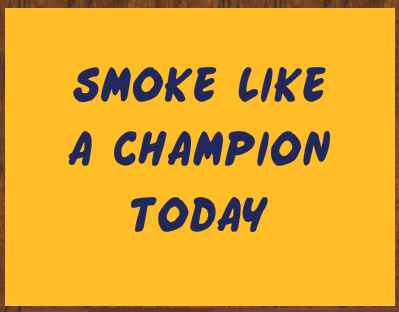 Smoke like a champion today.png